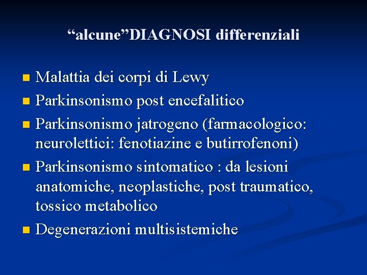 “alcune”DIAGNOSI differenziali Malattia dei corpi di Lewy n Parkinsonismo post encefalitico n Parkinsonismo jatrogeno