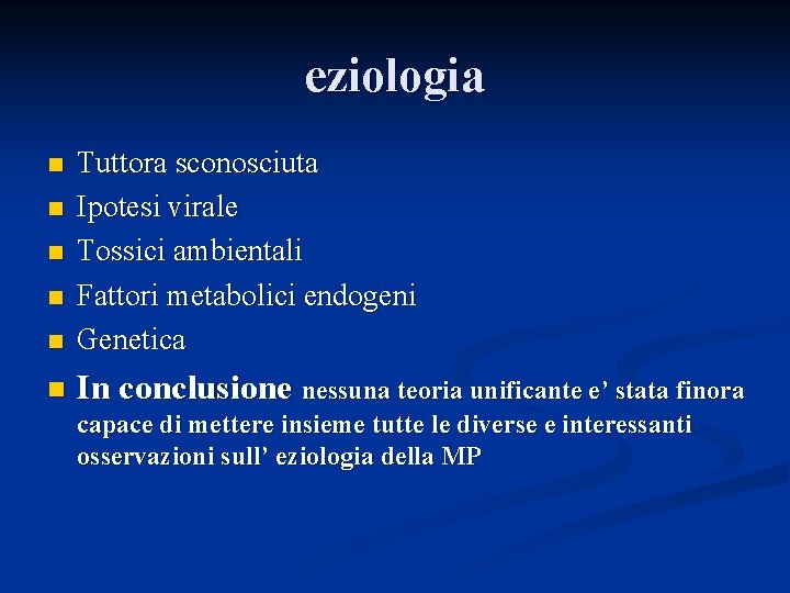 eziologia n Tuttora sconosciuta Ipotesi virale Tossici ambientali Fattori metabolici endogeni Genetica n In