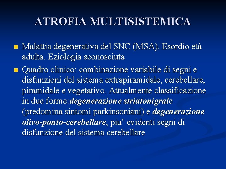 ATROFIA MULTISISTEMICA n n Malattia degenerativa del SNC (MSA). Esordio età adulta. Eziologia sconosciuta