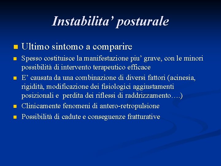 Instabilita’ posturale n Ultimo sintomo a comparire n Spesso costituisce la manifestazione piu’ grave,