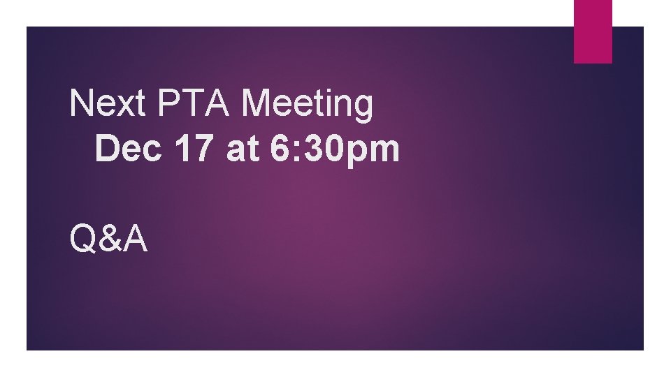 Next PTA Meeting Dec 17 at 6: 30 pm Q&A 
