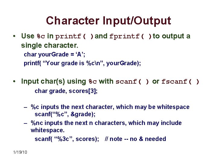 Character Input/Output • Use %c in printf( )and fprintf( )to output a single character.