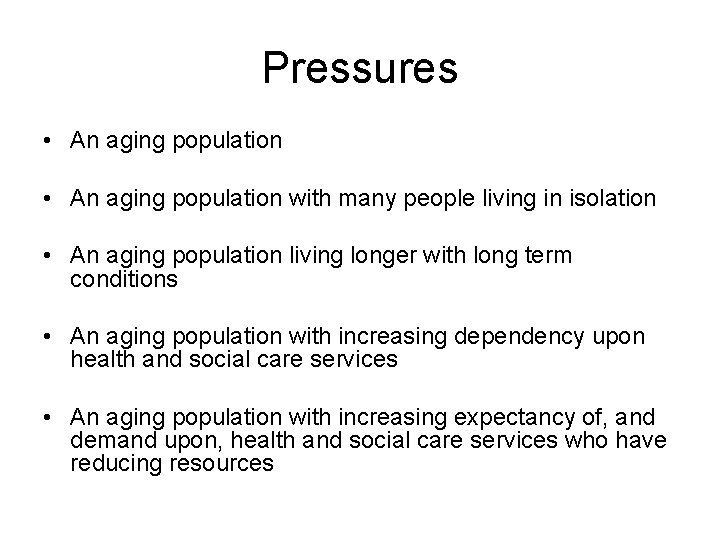 Pressures • An aging population with many people living in isolation • An aging