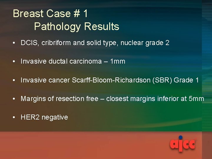 Breast Case # 1 Pathology Results • DCIS, cribriform and solid type, nuclear grade