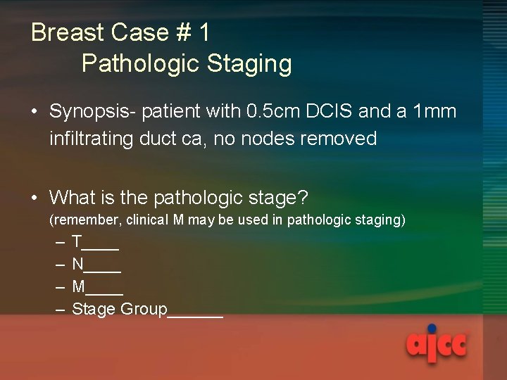 Breast Case # 1 Pathologic Staging • Synopsis- patient with 0. 5 cm DCIS