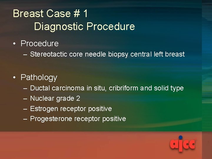 Breast Case # 1 Diagnostic Procedure • Procedure – Stereotactic core needle biopsy central