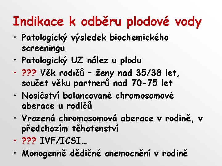 Indikace k odběru plodové vody • Patologický výsledek biochemického screeningu • Patologický UZ nález Indikace k odběru plodové vody • Patologický výsledek biochemického screeningu • Patologický UZ nález