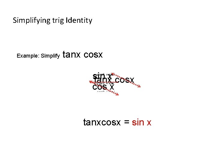 Simplifying trig Identity Example: Simplify tanx cosx sin x tanx cos x tanxcosx =