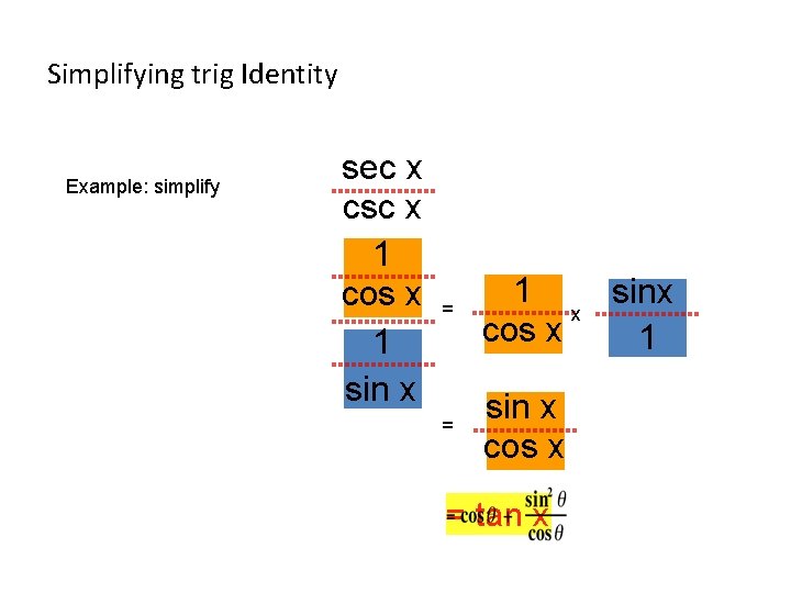 Simplifying trig Identity Example: simplify sec x csc x 1 cos sec x csc
