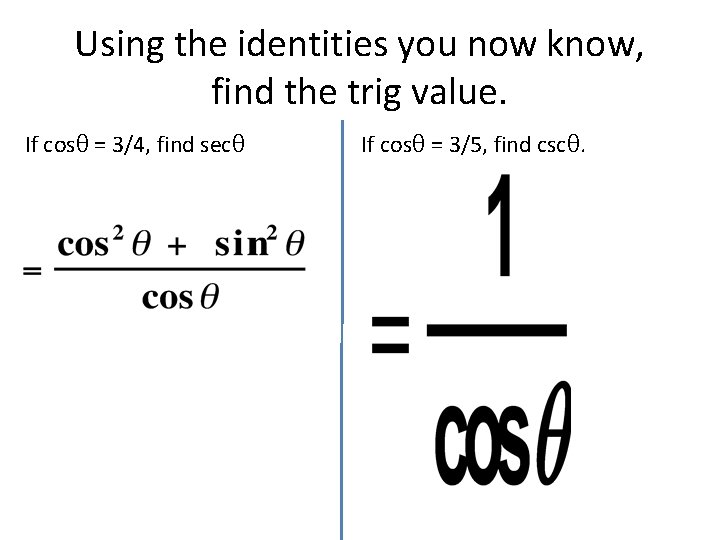 Using the identities you now know, find the trig value. If cosθ = 3/4,