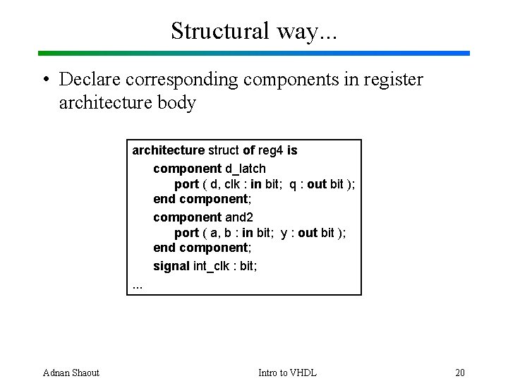 Structural way. . . • Declare corresponding components in register architecture body architecture struct