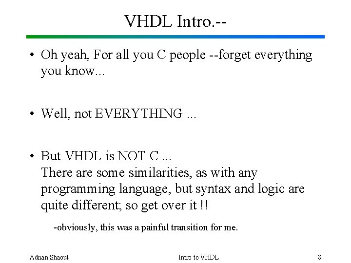 VHDL Intro. - • Oh yeah, For all you C people --forget everything you