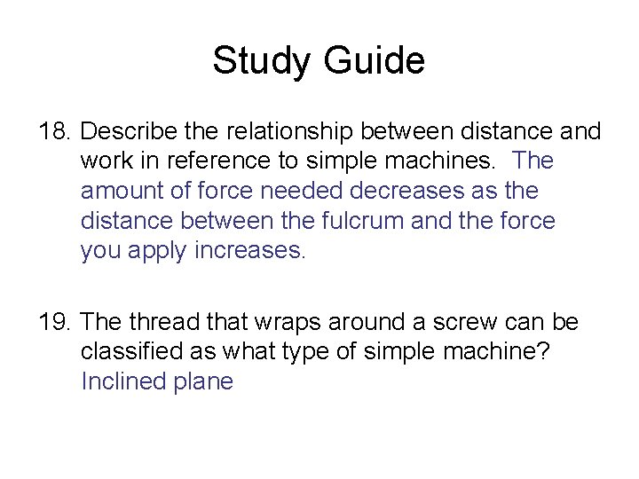 Study Guide 18. Describe the relationship between distance and work in reference to simple