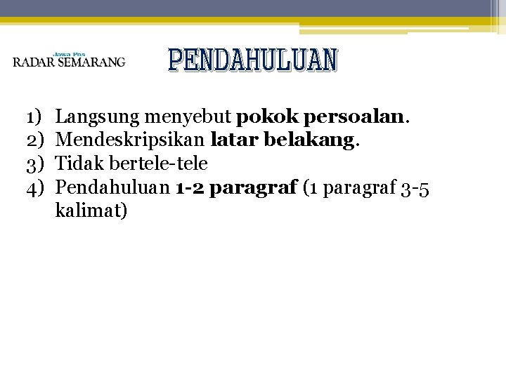 PENDAHULUAN 1) 2) 3) 4) Langsung menyebut pokok persoalan. Mendeskripsikan latar belakang. Tidak bertele-tele