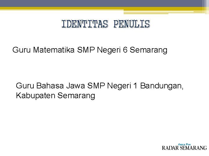 IDENTITAS PENULIS Guru Matematika SMP Negeri 6 Semarang Guru Bahasa Jawa SMP Negeri 1