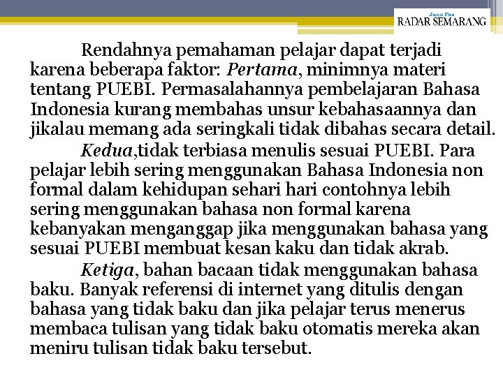 Rendahnya pemahaman pelajar dapat terjadi karena beberapa faktor: Pertama, minimnya materi tentang PUEBI. Permasalahannya
