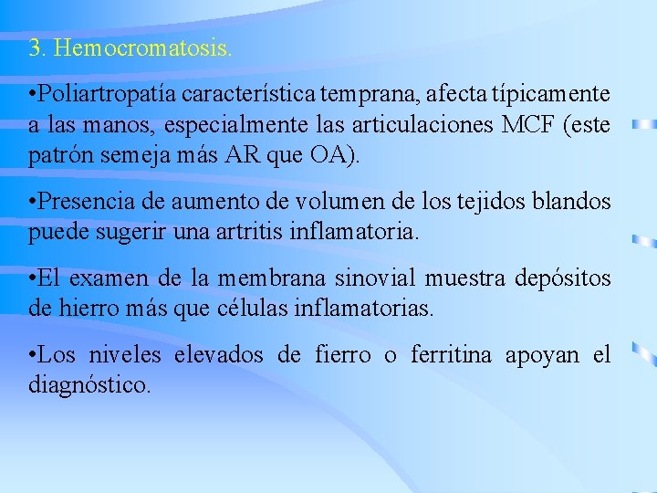 3. Hemocromatosis. • Poliartropatía característica temprana, afecta típicamente a las manos, especialmente las articulaciones