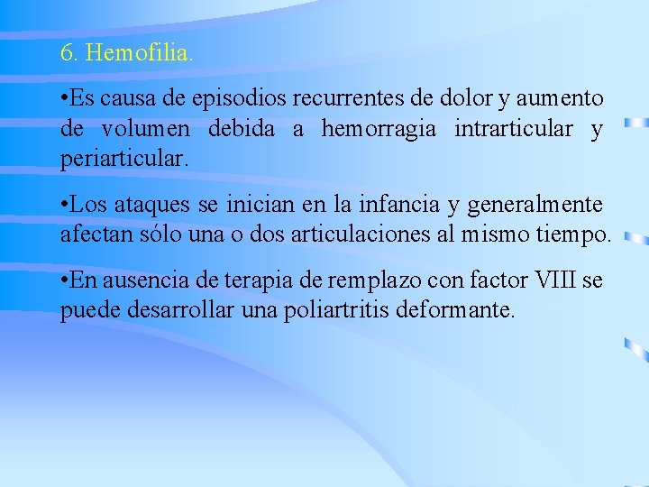6. Hemofilia. • Es causa de episodios recurrentes de dolor y aumento de volumen