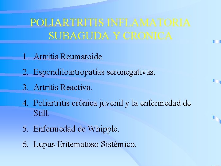 POLIARTRITIS INFLAMATORIA SUBAGUDA Y CRONICA 1. Artritis Reumatoide. 2. Espondiloartropatías seronegativas. 3. Artritis Reactiva.