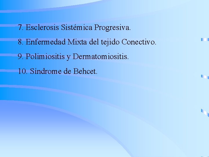 7. Esclerosis Sistémica Progresiva. 8. Enfermedad Mixta del tejido Conectivo. 9. Polimiositis y Dermatomiositis.