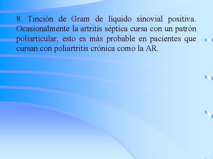 8. Tinción de Gram de líquido sinovial positiva. Ocasionalmente la artritis séptica cursa con