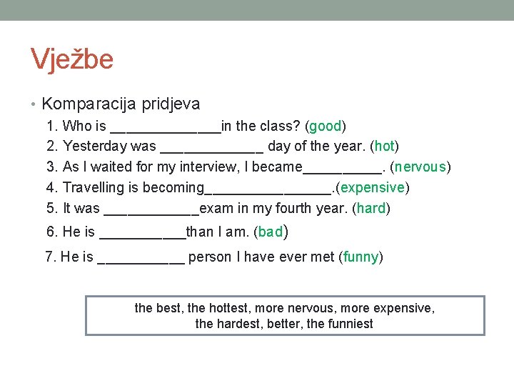 Vježbe • Komparacija pridjeva 1. Who is _______in the class? (good) 2. Yesterday was