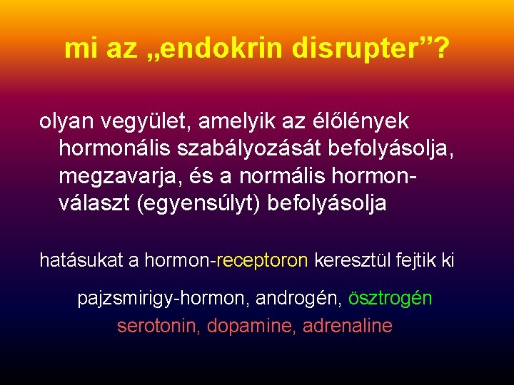 mi az „endokrin disrupter”? olyan vegyület, amelyik az élőlények hormonális szabályozását befolyásolja, megzavarja, és