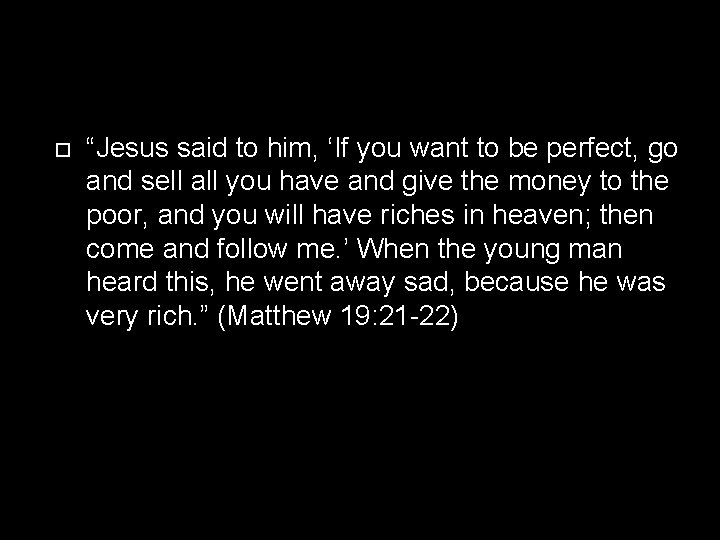  “Jesus said to him, ‘If you want to be perfect, go and sell