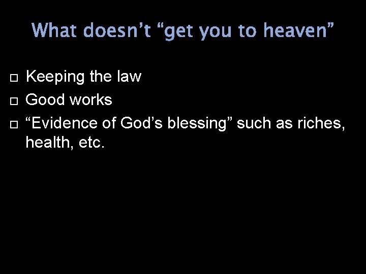 What doesn’t “get you to heaven” Keeping the law Good works “Evidence of God’s