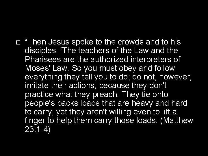  “Then Jesus spoke to the crowds and to his disciples. ‘The teachers of