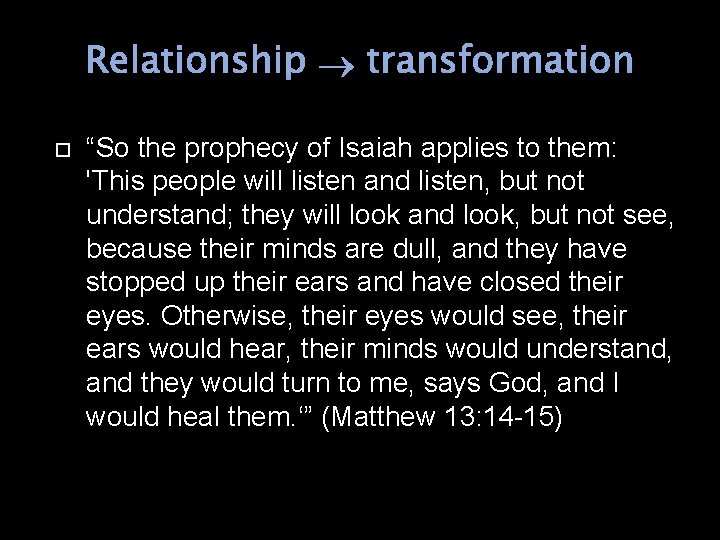Relationship transformation “So the prophecy of Isaiah applies to them: 'This people will listen