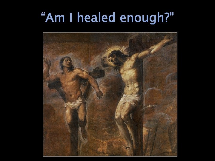 “Am I healed enough? ” 