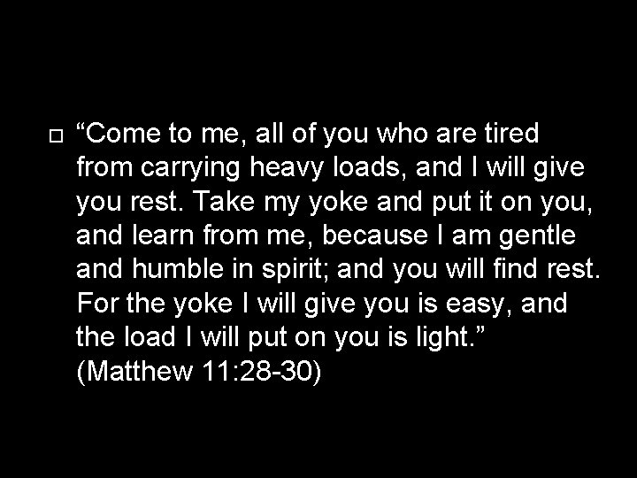  “Come to me, all of you who are tired from carrying heavy loads,