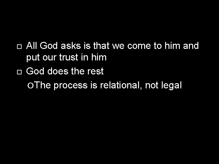  All God asks is that we come to him and put our trust