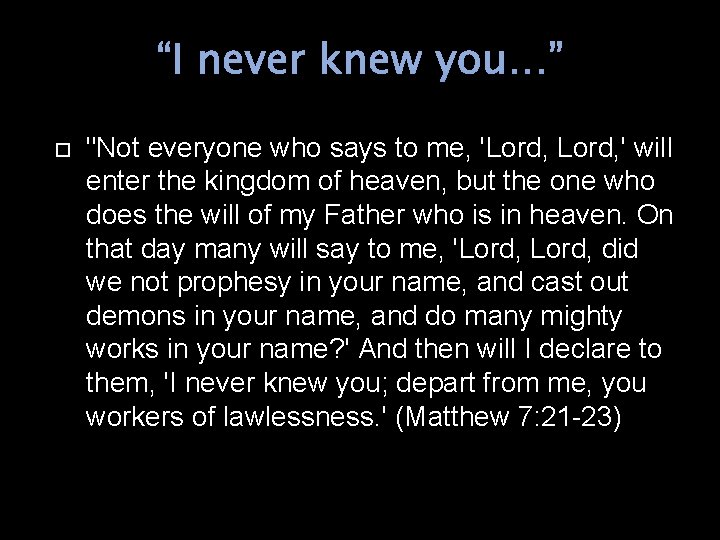 “I never knew you…” "Not everyone who says to me, 'Lord, ' will enter