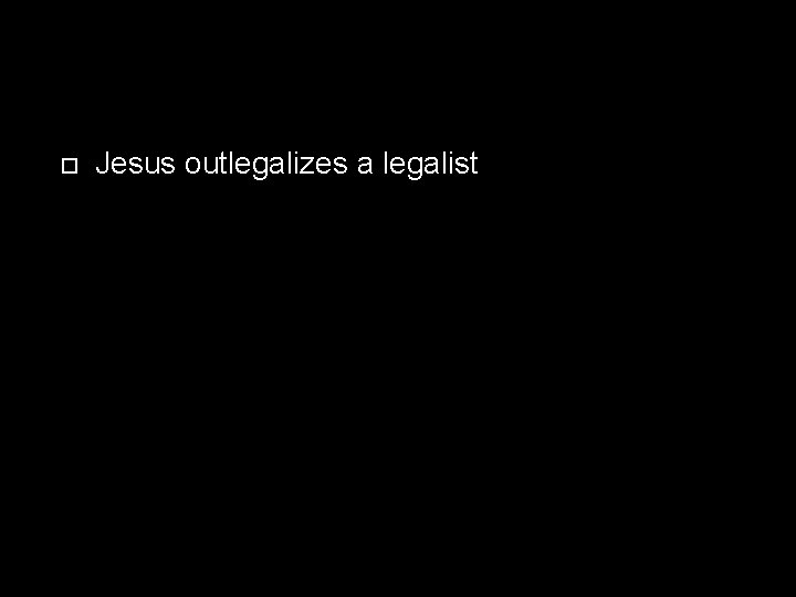  Jesus outlegalizes a legalist 