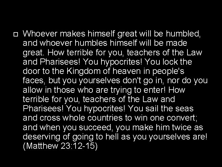  Whoever makes himself great will be humbled, and whoever humbles himself will be