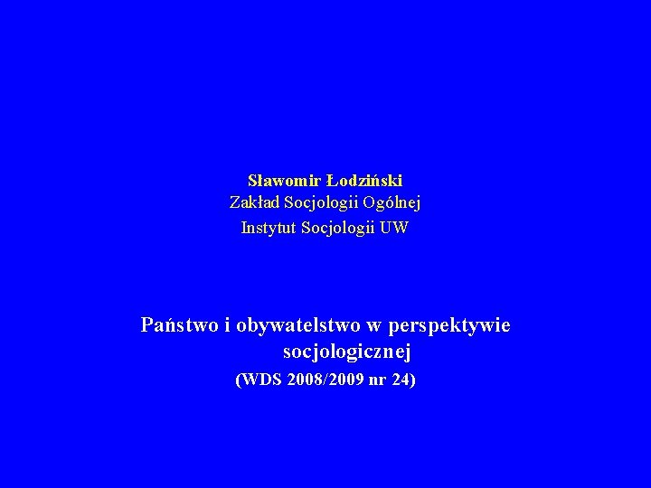 Sławomir Łodziński Zakład Socjologii Ogólnej Instytut Socjologii UW Państwo i obywatelstwo w perspektywie socjologicznej