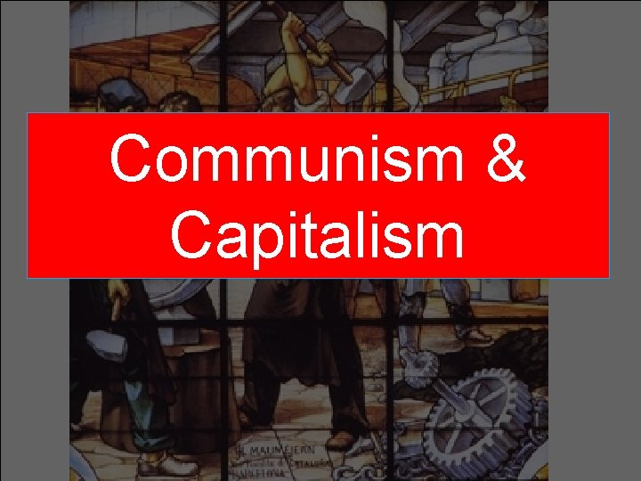 Communism & Capitalism Communism & Capitalism
