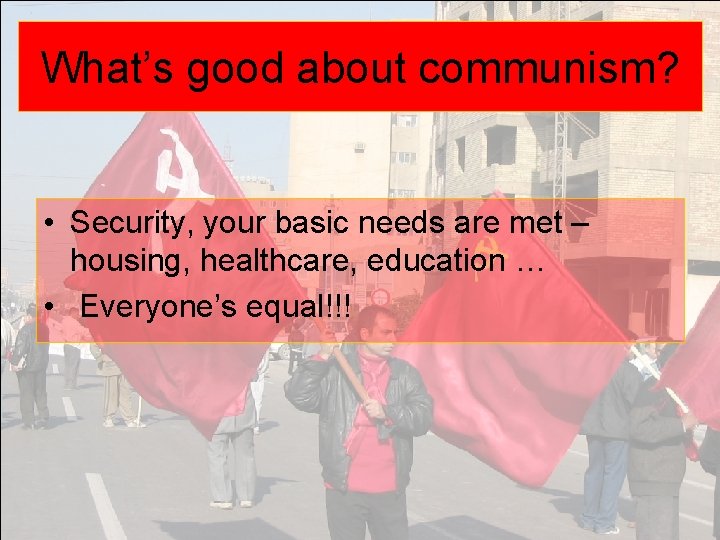 What’s good about communism? • Security, your basic needs are met – housing, healthcare, What’s good about communism? • Security, your basic needs are met – housing, healthcare,