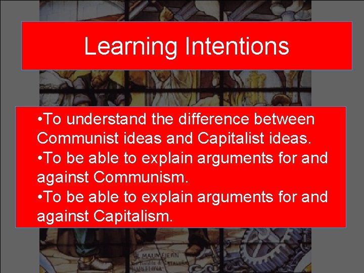 Learning Intentions • To understand the difference between Communist ideas and Capitalist ideas. • Learning Intentions • To understand the difference between Communist ideas and Capitalist ideas. •