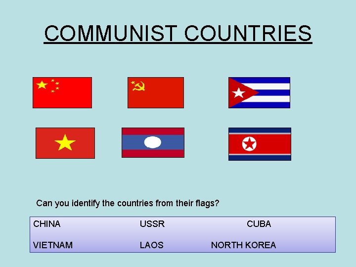 COMMUNIST COUNTRIES Can you identify the countries from their flags? CHINA USSR VIETNAM LAOS COMMUNIST COUNTRIES Can you identify the countries from their flags? CHINA USSR VIETNAM LAOS