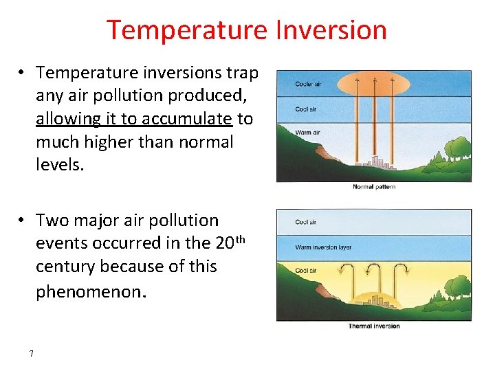 Temperature Inversion • Temperature inversions trap any air pollution produced, allowing it to accumulate Temperature Inversion • Temperature inversions trap any air pollution produced, allowing it to accumulate