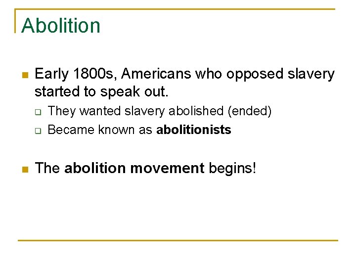 Abolition n Early 1800 s, Americans who opposed slavery started to speak out. q