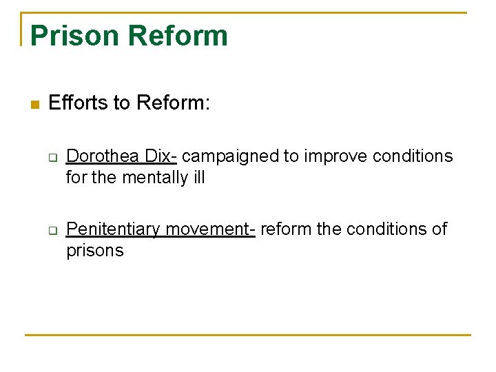 Prison Reform n Efforts to Reform: q q Dorothea Dix- campaigned to improve conditions