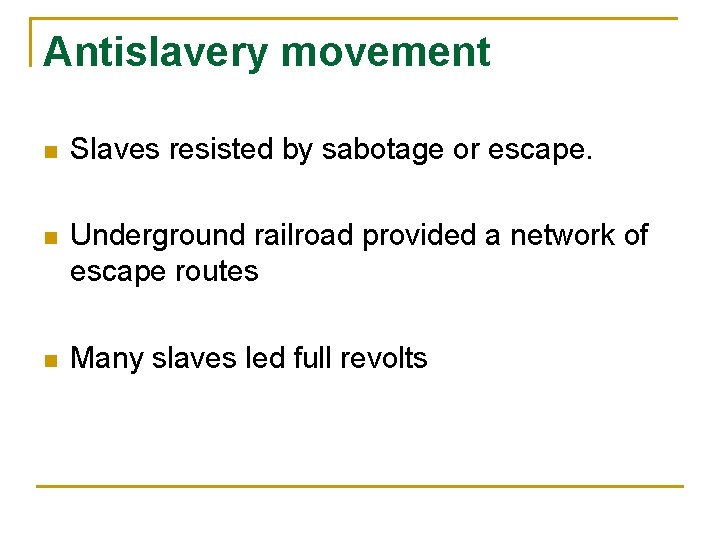 Antislavery movement n Slaves resisted by sabotage or escape. n Underground railroad provided a