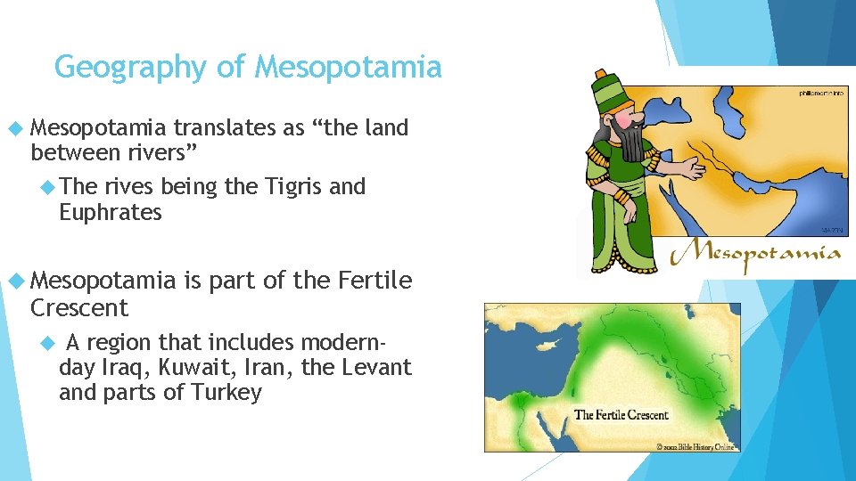 Geography of Mesopotamia translates as “the land between rivers” The rives being the Tigris