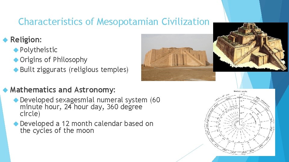 Characteristics of Mesopotamian Civilization Religion: Polytheistic Origins of Philosophy Built ziggurats (religious temples) Mathematics