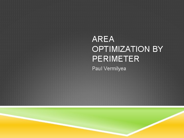 AREA OPTIMIZATION BY PERIMETER Paul Vermilyea 