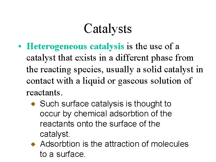 Catalysts • Heterogeneous catalysis is the use of a catalyst that exists in a